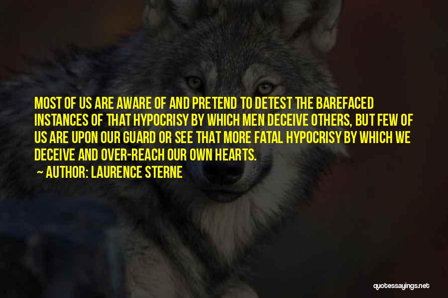 Laurence Sterne Quotes: Most Of Us Are Aware Of And Pretend To Detest The Barefaced Instances Of That Hypocrisy By Which Men Deceive