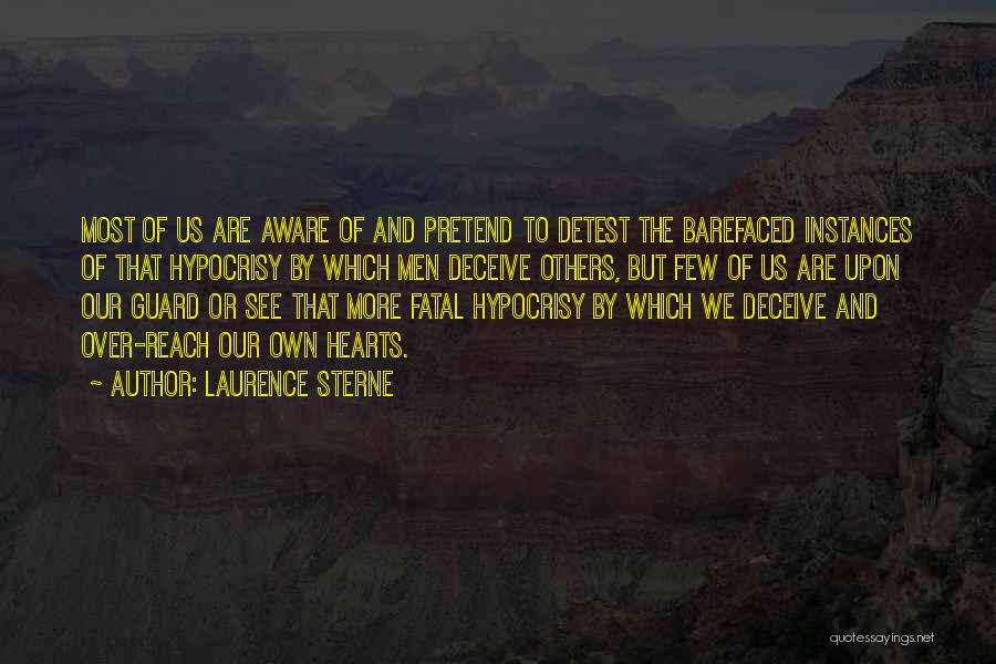 Laurence Sterne Quotes: Most Of Us Are Aware Of And Pretend To Detest The Barefaced Instances Of That Hypocrisy By Which Men Deceive