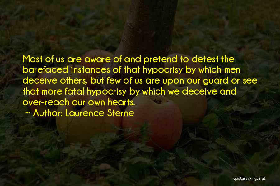 Laurence Sterne Quotes: Most Of Us Are Aware Of And Pretend To Detest The Barefaced Instances Of That Hypocrisy By Which Men Deceive