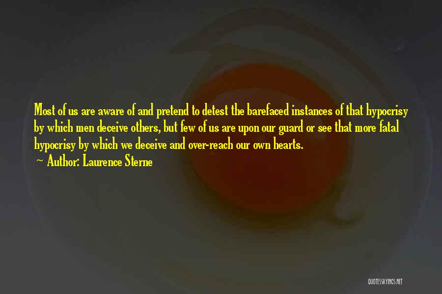 Laurence Sterne Quotes: Most Of Us Are Aware Of And Pretend To Detest The Barefaced Instances Of That Hypocrisy By Which Men Deceive