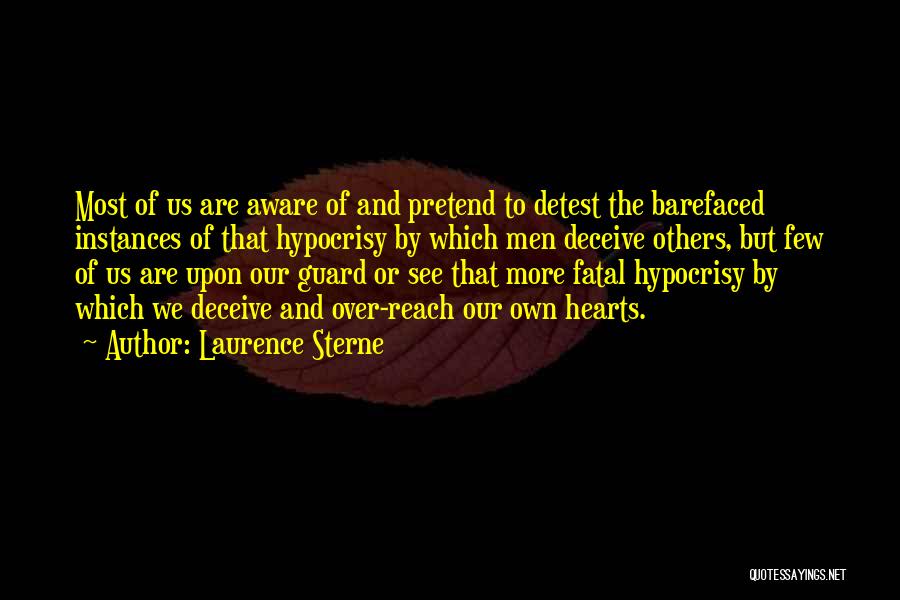 Laurence Sterne Quotes: Most Of Us Are Aware Of And Pretend To Detest The Barefaced Instances Of That Hypocrisy By Which Men Deceive