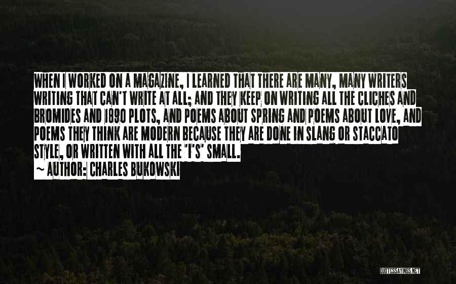 Charles Bukowski Quotes: When I Worked On A Magazine, I Learned That There Are Many, Many Writers Writing That Can't Write At All;