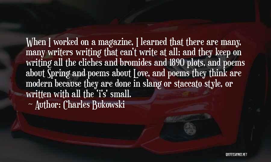 Charles Bukowski Quotes: When I Worked On A Magazine, I Learned That There Are Many, Many Writers Writing That Can't Write At All;