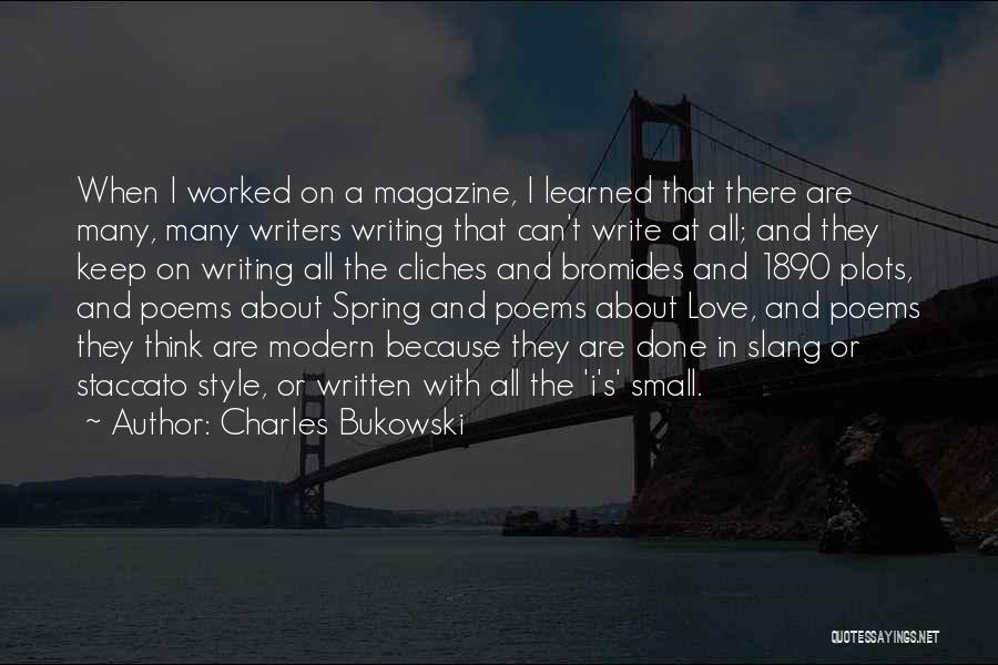 Charles Bukowski Quotes: When I Worked On A Magazine, I Learned That There Are Many, Many Writers Writing That Can't Write At All;