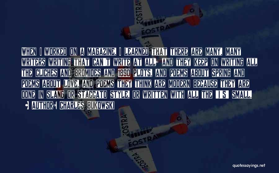 Charles Bukowski Quotes: When I Worked On A Magazine, I Learned That There Are Many, Many Writers Writing That Can't Write At All;