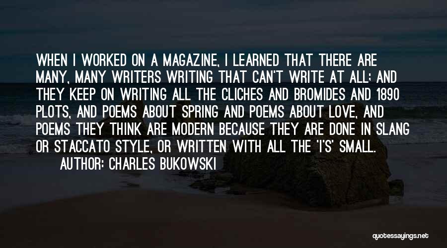 Charles Bukowski Quotes: When I Worked On A Magazine, I Learned That There Are Many, Many Writers Writing That Can't Write At All;