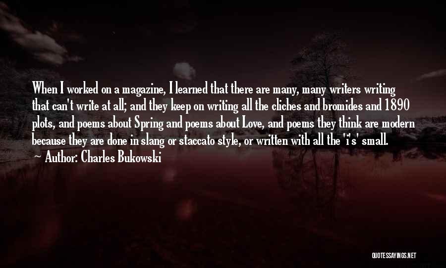 Charles Bukowski Quotes: When I Worked On A Magazine, I Learned That There Are Many, Many Writers Writing That Can't Write At All;