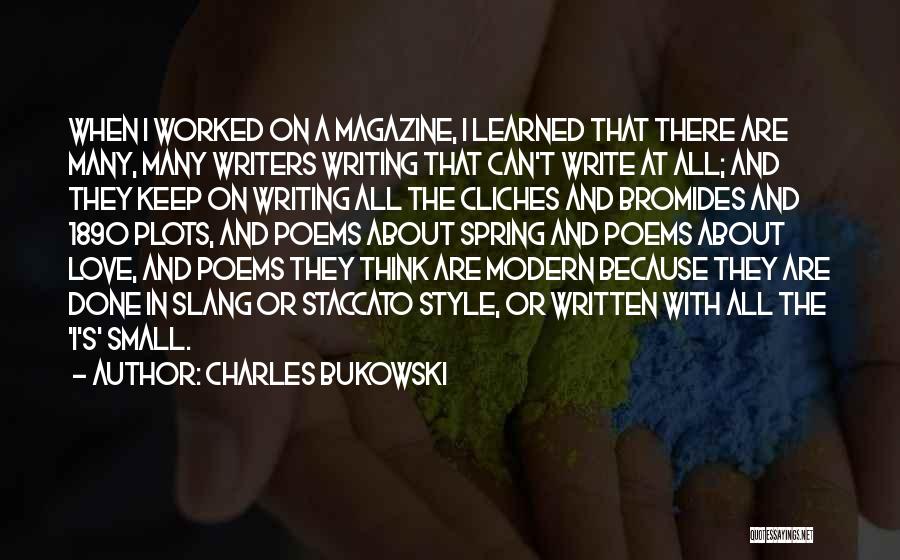 Charles Bukowski Quotes: When I Worked On A Magazine, I Learned That There Are Many, Many Writers Writing That Can't Write At All;