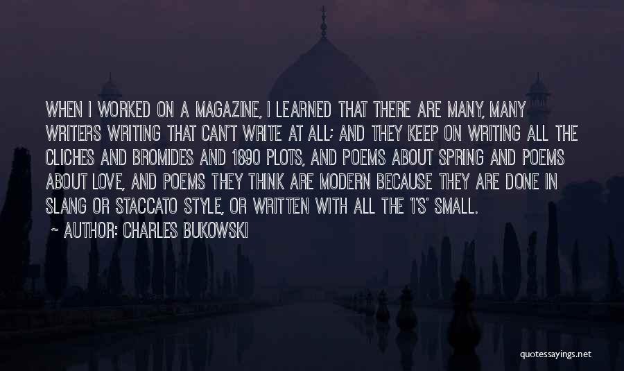 Charles Bukowski Quotes: When I Worked On A Magazine, I Learned That There Are Many, Many Writers Writing That Can't Write At All;