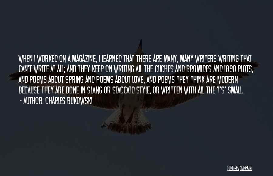 Charles Bukowski Quotes: When I Worked On A Magazine, I Learned That There Are Many, Many Writers Writing That Can't Write At All;