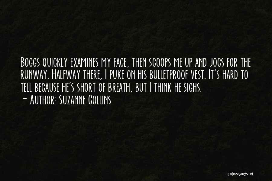 Suzanne Collins Quotes: Boggs Quickly Examines My Face, Then Scoops Me Up And Jogs For The Runway. Halfway There, I Puke On His