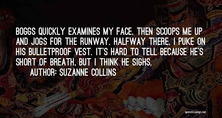 Suzanne Collins Quotes: Boggs Quickly Examines My Face, Then Scoops Me Up And Jogs For The Runway. Halfway There, I Puke On His