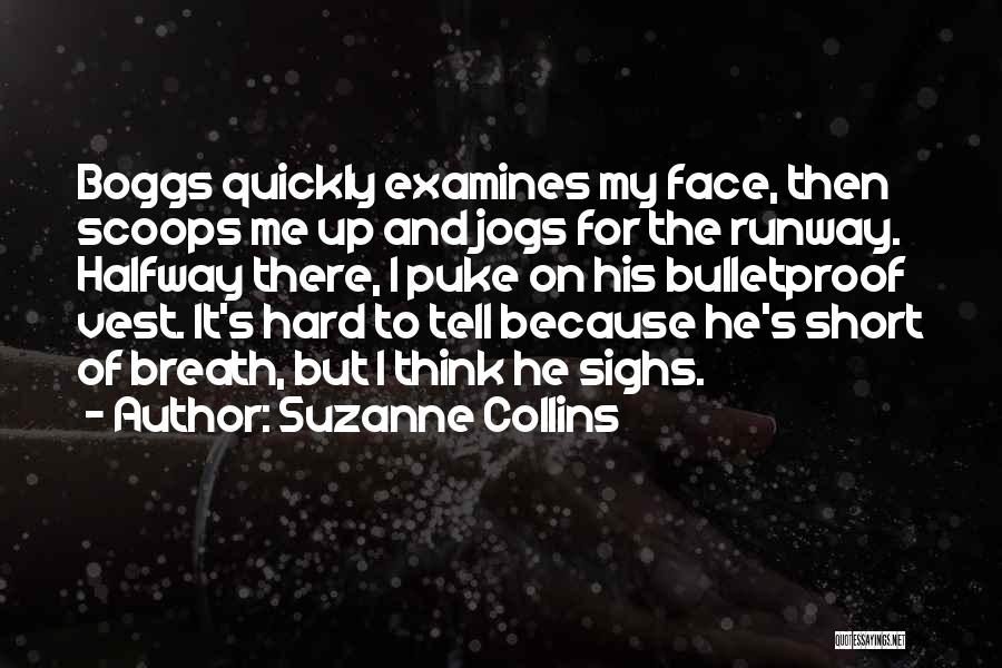 Suzanne Collins Quotes: Boggs Quickly Examines My Face, Then Scoops Me Up And Jogs For The Runway. Halfway There, I Puke On His