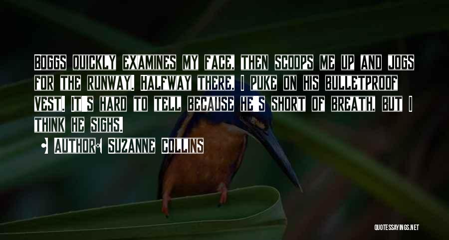 Suzanne Collins Quotes: Boggs Quickly Examines My Face, Then Scoops Me Up And Jogs For The Runway. Halfway There, I Puke On His