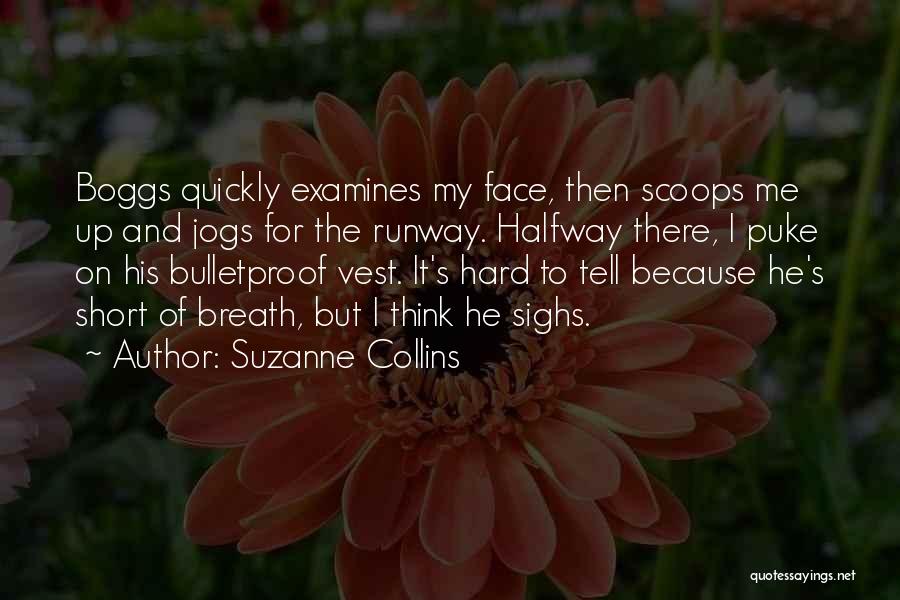 Suzanne Collins Quotes: Boggs Quickly Examines My Face, Then Scoops Me Up And Jogs For The Runway. Halfway There, I Puke On His