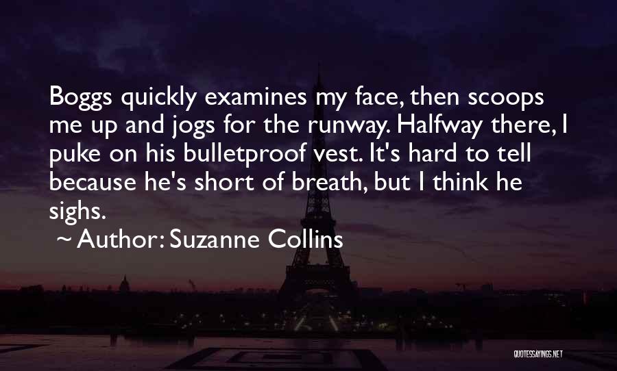 Suzanne Collins Quotes: Boggs Quickly Examines My Face, Then Scoops Me Up And Jogs For The Runway. Halfway There, I Puke On His