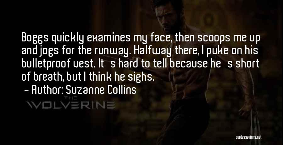 Suzanne Collins Quotes: Boggs Quickly Examines My Face, Then Scoops Me Up And Jogs For The Runway. Halfway There, I Puke On His