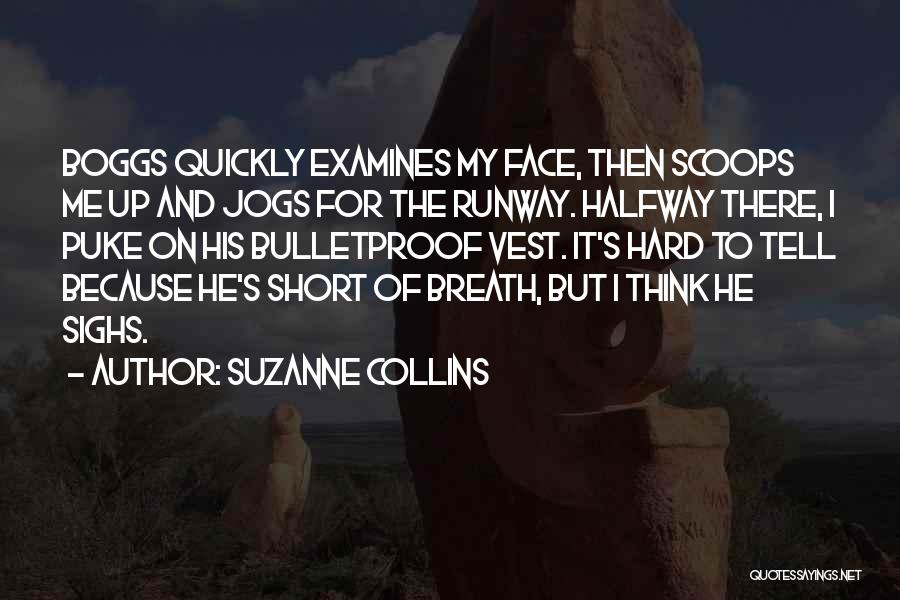 Suzanne Collins Quotes: Boggs Quickly Examines My Face, Then Scoops Me Up And Jogs For The Runway. Halfway There, I Puke On His