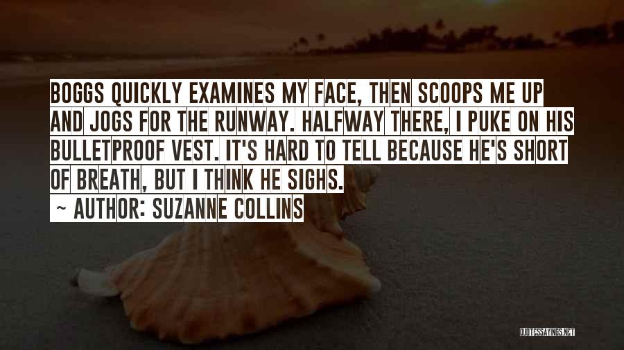 Suzanne Collins Quotes: Boggs Quickly Examines My Face, Then Scoops Me Up And Jogs For The Runway. Halfway There, I Puke On His