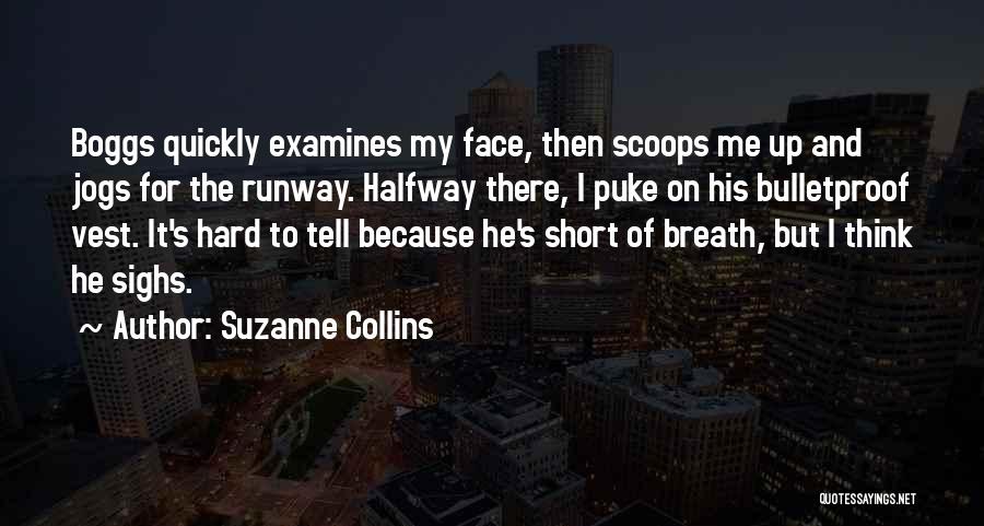 Suzanne Collins Quotes: Boggs Quickly Examines My Face, Then Scoops Me Up And Jogs For The Runway. Halfway There, I Puke On His