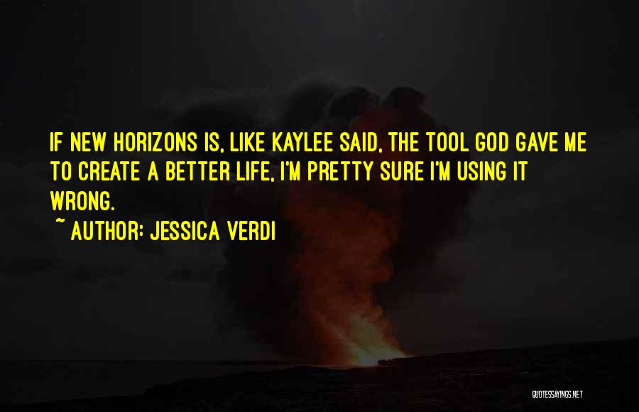 Jessica Verdi Quotes: If New Horizons Is, Like Kaylee Said, The Tool God Gave Me To Create A Better Life, I'm Pretty Sure