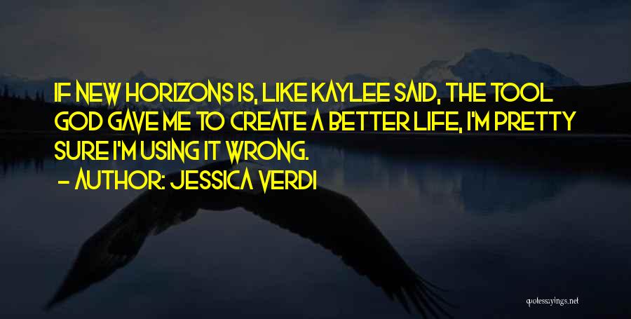 Jessica Verdi Quotes: If New Horizons Is, Like Kaylee Said, The Tool God Gave Me To Create A Better Life, I'm Pretty Sure