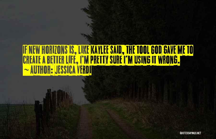 Jessica Verdi Quotes: If New Horizons Is, Like Kaylee Said, The Tool God Gave Me To Create A Better Life, I'm Pretty Sure