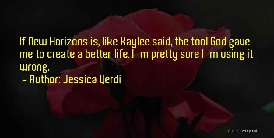 Jessica Verdi Quotes: If New Horizons Is, Like Kaylee Said, The Tool God Gave Me To Create A Better Life, I'm Pretty Sure