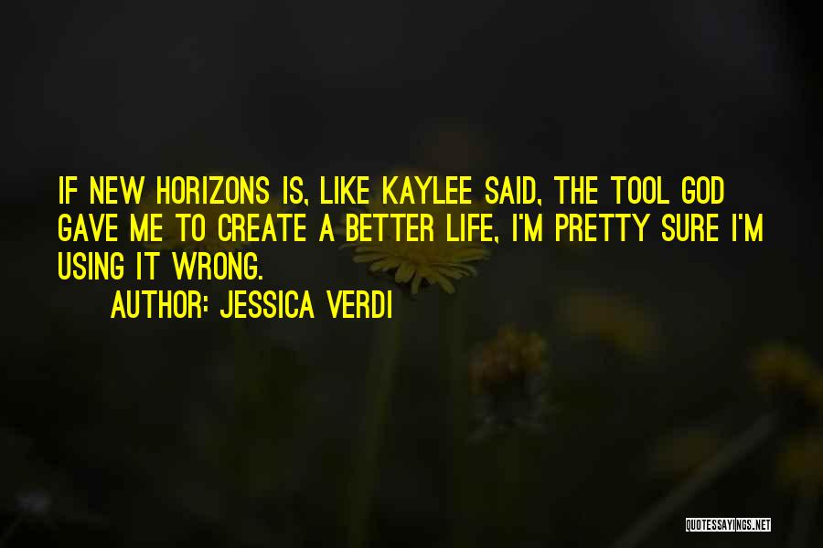 Jessica Verdi Quotes: If New Horizons Is, Like Kaylee Said, The Tool God Gave Me To Create A Better Life, I'm Pretty Sure