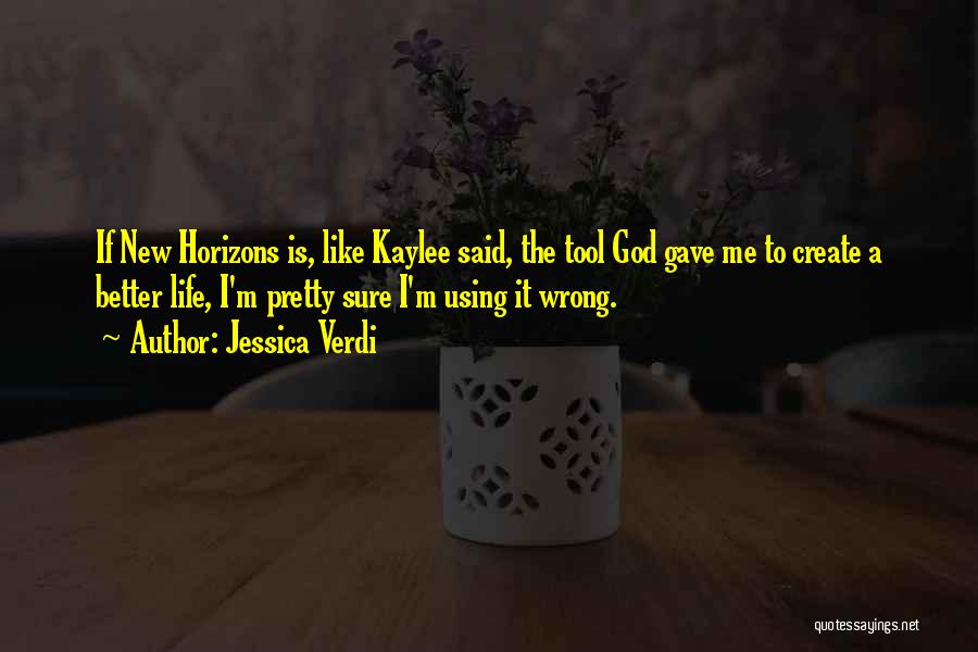 Jessica Verdi Quotes: If New Horizons Is, Like Kaylee Said, The Tool God Gave Me To Create A Better Life, I'm Pretty Sure