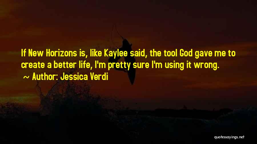 Jessica Verdi Quotes: If New Horizons Is, Like Kaylee Said, The Tool God Gave Me To Create A Better Life, I'm Pretty Sure