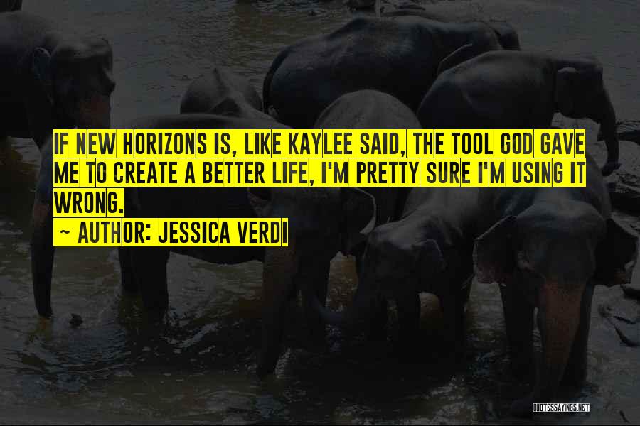 Jessica Verdi Quotes: If New Horizons Is, Like Kaylee Said, The Tool God Gave Me To Create A Better Life, I'm Pretty Sure