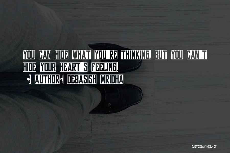 Debasish Mridha Quotes: You Can Hide What You're Thinking, But You Can't Hide Your Heart's Feeling.