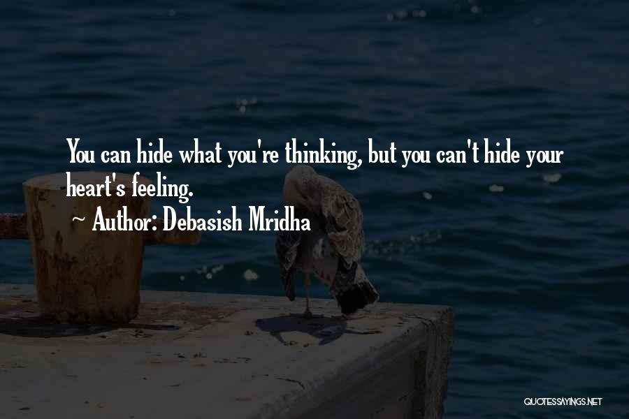 Debasish Mridha Quotes: You Can Hide What You're Thinking, But You Can't Hide Your Heart's Feeling.