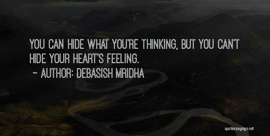 Debasish Mridha Quotes: You Can Hide What You're Thinking, But You Can't Hide Your Heart's Feeling.