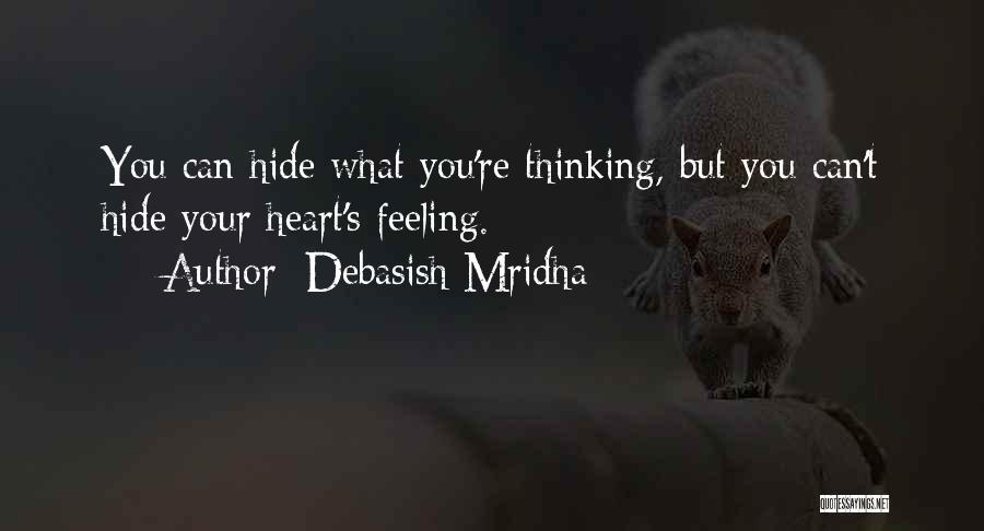 Debasish Mridha Quotes: You Can Hide What You're Thinking, But You Can't Hide Your Heart's Feeling.