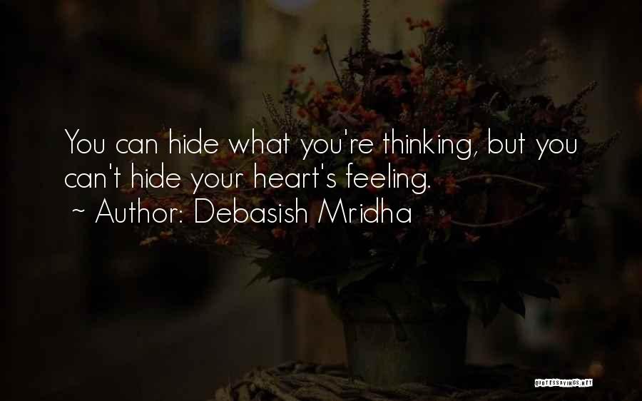 Debasish Mridha Quotes: You Can Hide What You're Thinking, But You Can't Hide Your Heart's Feeling.