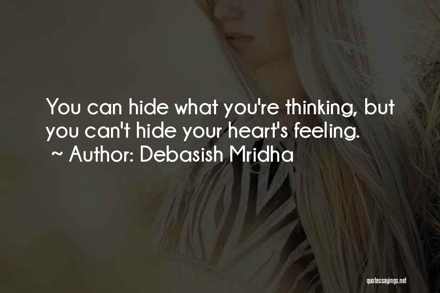 Debasish Mridha Quotes: You Can Hide What You're Thinking, But You Can't Hide Your Heart's Feeling.