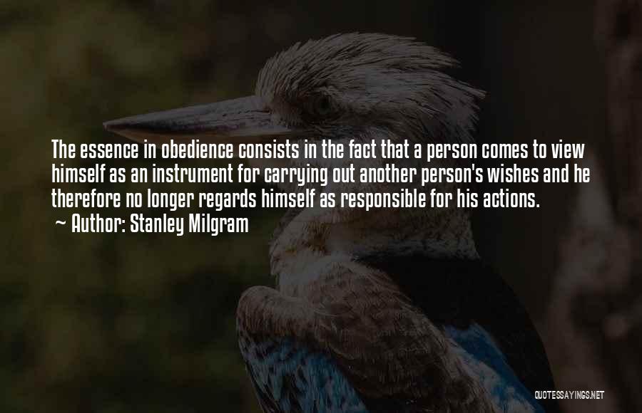 Stanley Milgram Quotes: The Essence In Obedience Consists In The Fact That A Person Comes To View Himself As An Instrument For Carrying