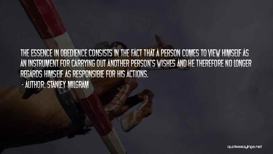 Stanley Milgram Quotes: The Essence In Obedience Consists In The Fact That A Person Comes To View Himself As An Instrument For Carrying