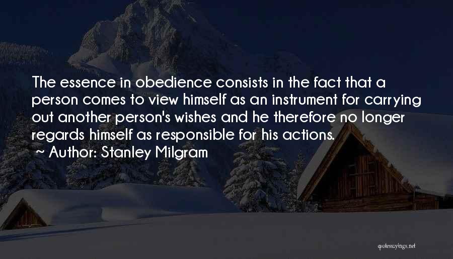 Stanley Milgram Quotes: The Essence In Obedience Consists In The Fact That A Person Comes To View Himself As An Instrument For Carrying