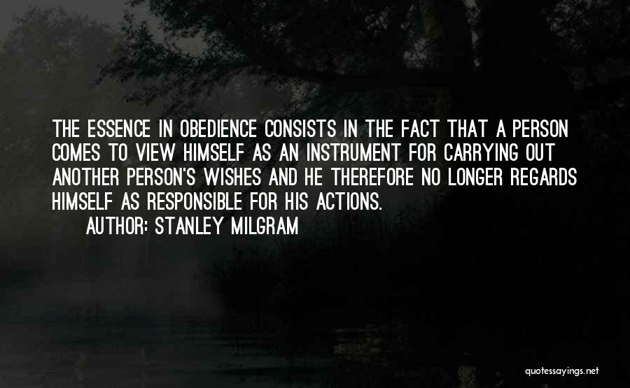 Stanley Milgram Quotes: The Essence In Obedience Consists In The Fact That A Person Comes To View Himself As An Instrument For Carrying