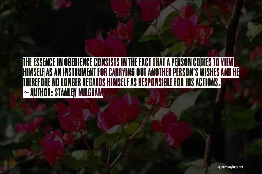 Stanley Milgram Quotes: The Essence In Obedience Consists In The Fact That A Person Comes To View Himself As An Instrument For Carrying