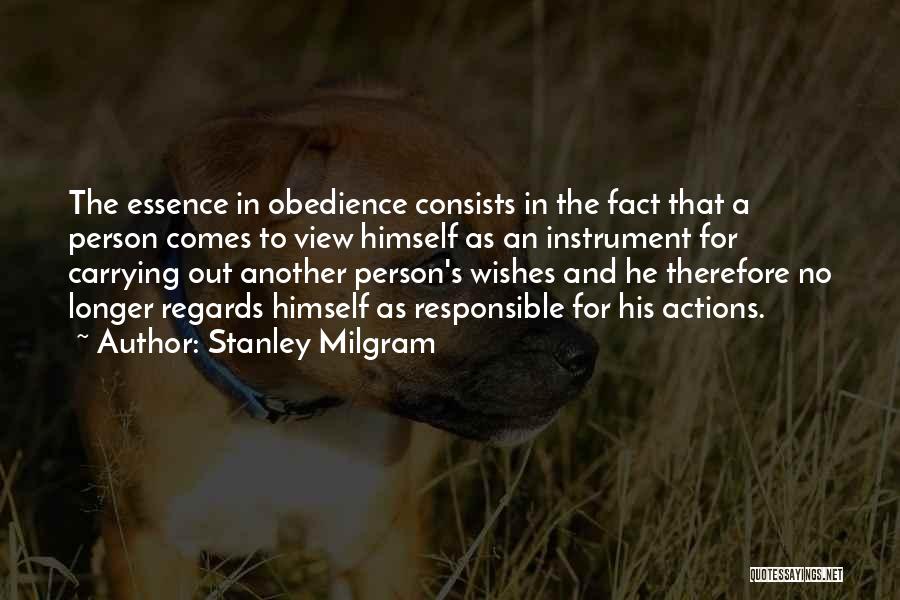 Stanley Milgram Quotes: The Essence In Obedience Consists In The Fact That A Person Comes To View Himself As An Instrument For Carrying