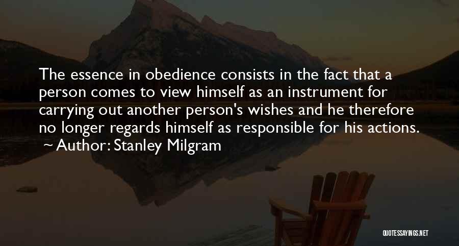 Stanley Milgram Quotes: The Essence In Obedience Consists In The Fact That A Person Comes To View Himself As An Instrument For Carrying