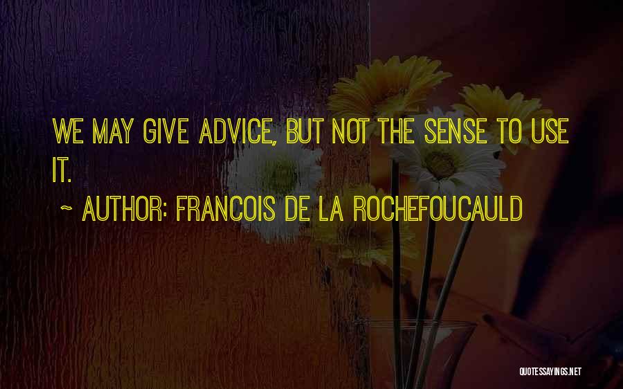 Francois De La Rochefoucauld Quotes: We May Give Advice, But Not The Sense To Use It.