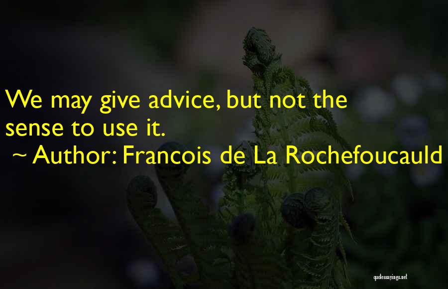 Francois De La Rochefoucauld Quotes: We May Give Advice, But Not The Sense To Use It.