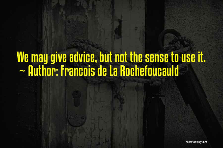 Francois De La Rochefoucauld Quotes: We May Give Advice, But Not The Sense To Use It.