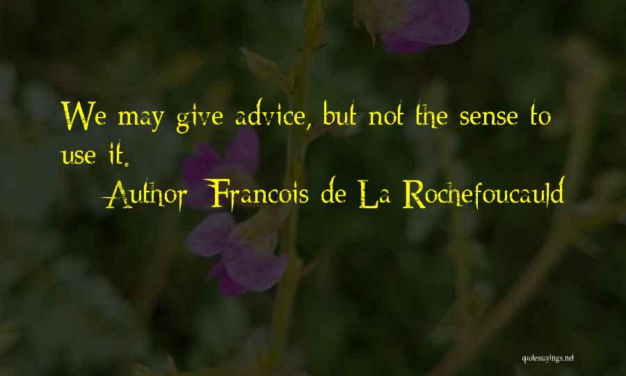 Francois De La Rochefoucauld Quotes: We May Give Advice, But Not The Sense To Use It.
