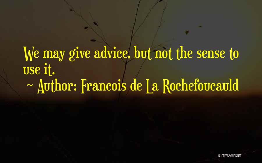 Francois De La Rochefoucauld Quotes: We May Give Advice, But Not The Sense To Use It.